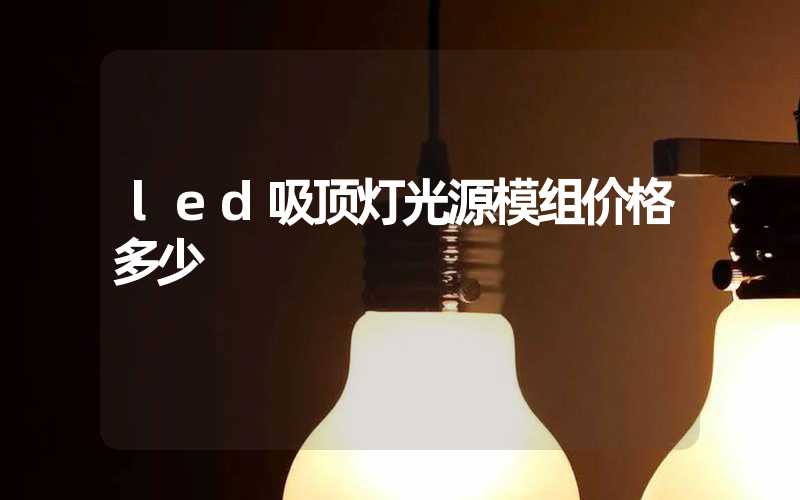 led吸顶灯光源模组价格多少