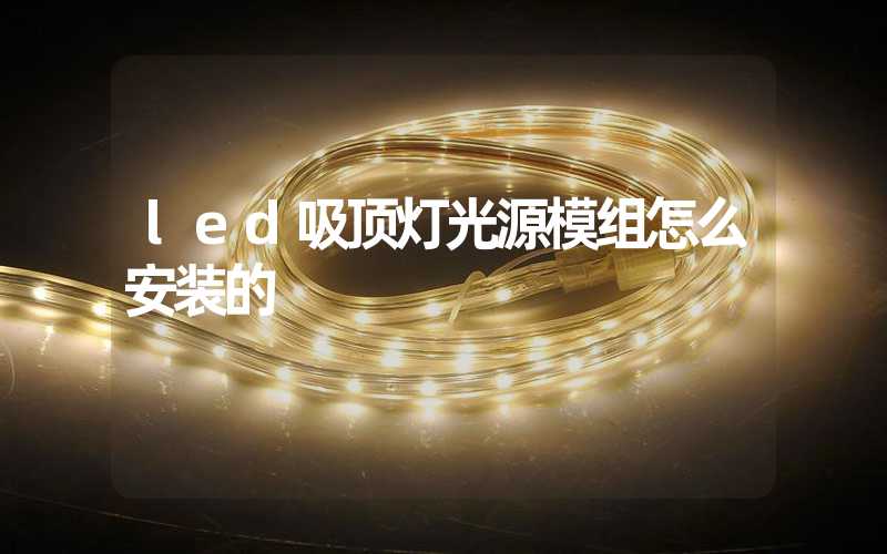 led吸顶灯光源模组怎么安装的