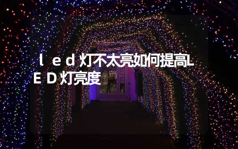 led灯不太亮如何提高LED灯亮度