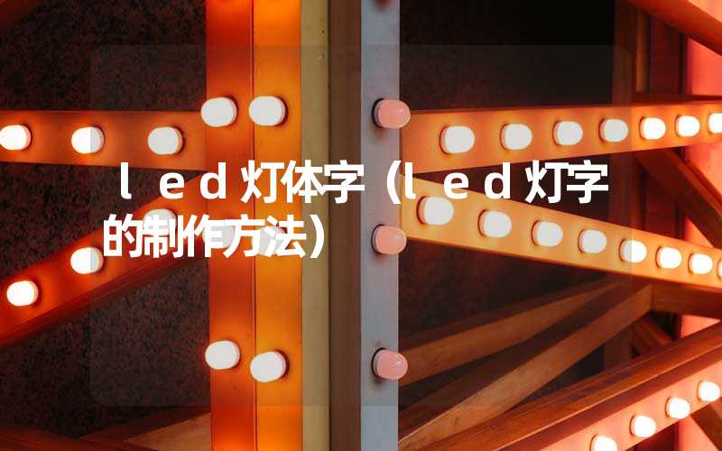 led灯体字（led灯字的制作方法）