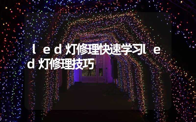 led灯修理快速学习led灯修理技巧