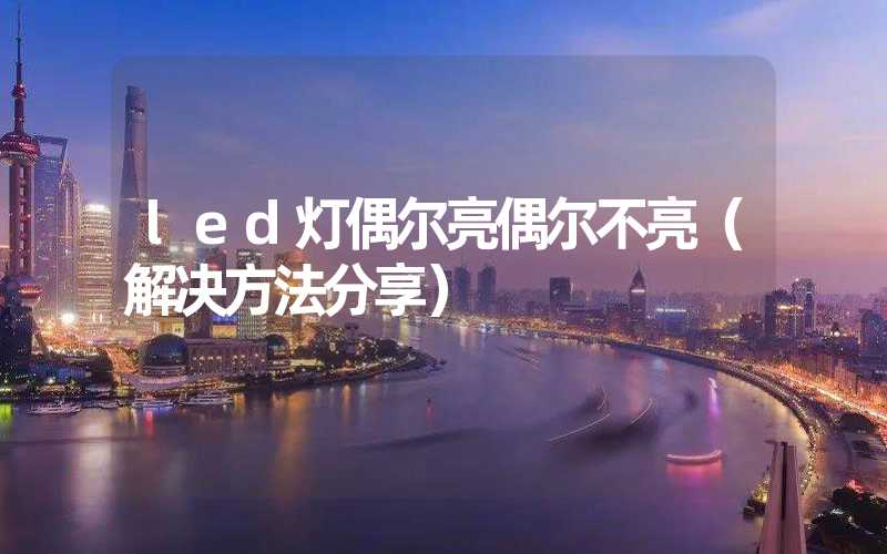 led灯偶尔亮偶尔不亮（解决方法分享）