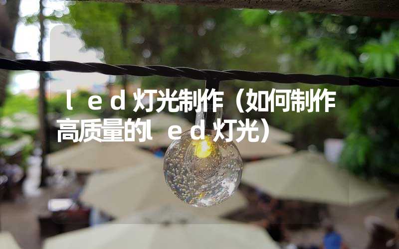 led灯光制作（如何制作高质量的led灯光）