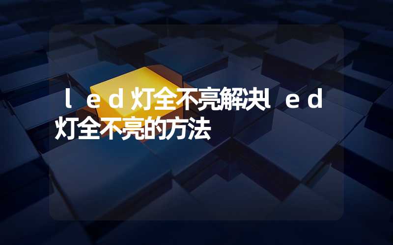 led灯全不亮解决led灯全不亮的方法