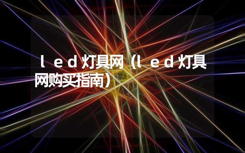 led灯具网（led灯具网购买指南）