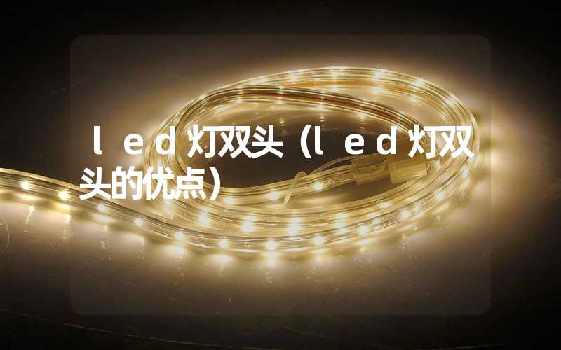 led灯双头（led灯双头的优点）