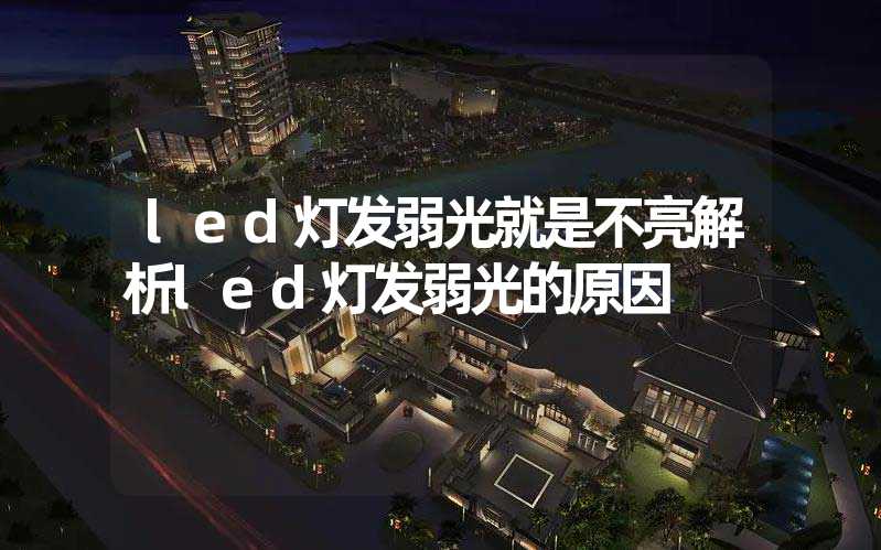 led灯发弱光就是不亮解析led灯发弱光的原因