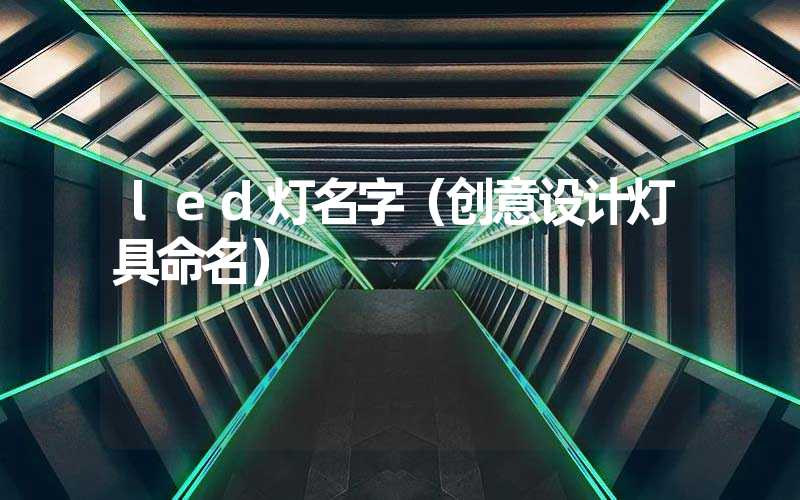 led灯名字（创意设计灯具命名）