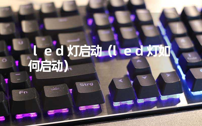 led灯启动（led灯如何启动）