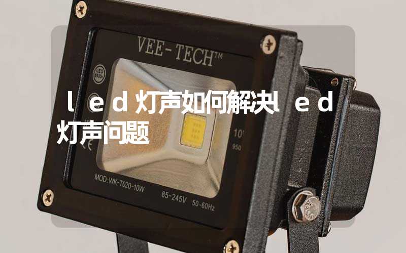 led灯声如何解决led灯声问题