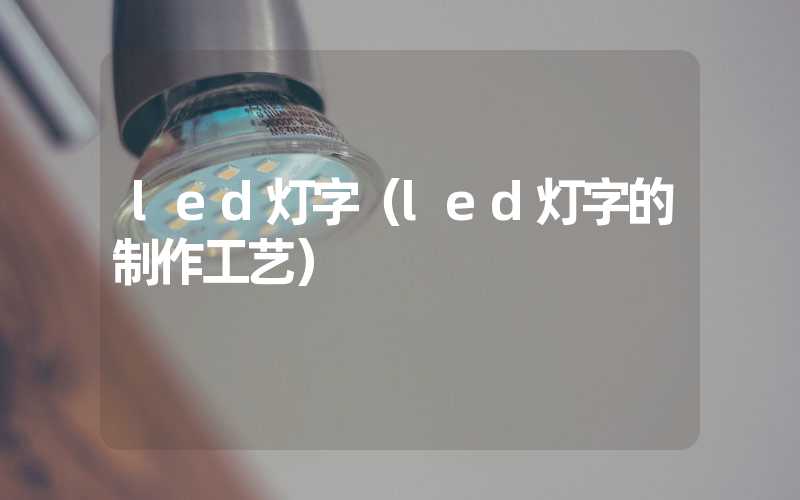 led灯字（led灯字的制作工艺）