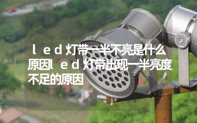 led灯带一半不亮是什么原因led灯带出现一半亮度不足的原因