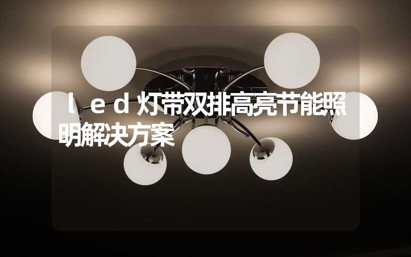 led灯带双排高亮节能照明解决方案