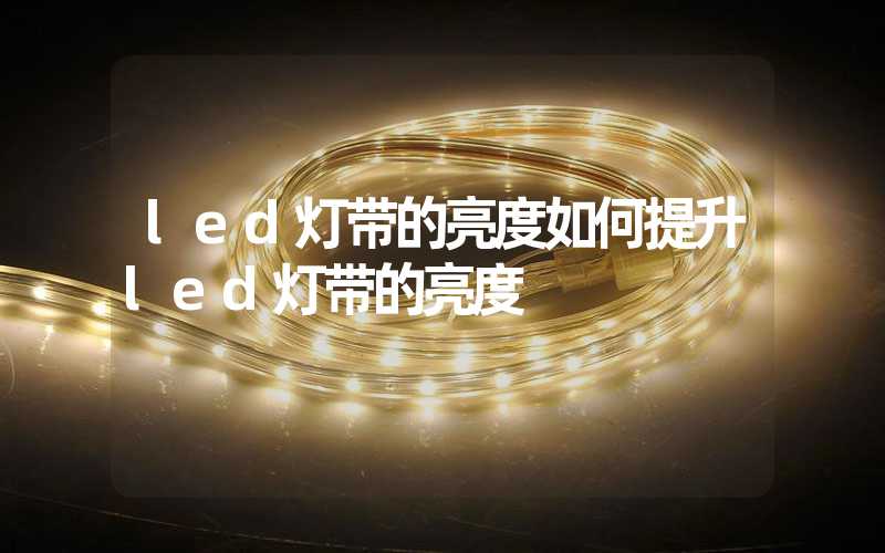 led灯带的亮度如何提升led灯带的亮度