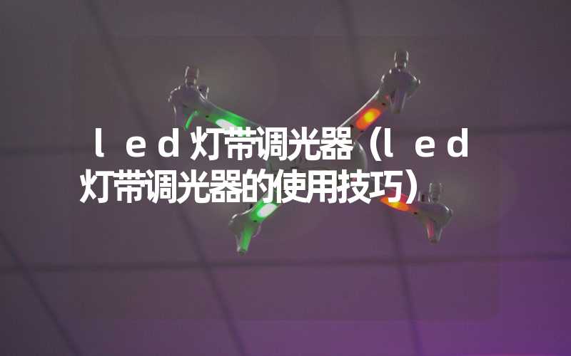 led灯带调光器（led灯带调光器的使用技巧）