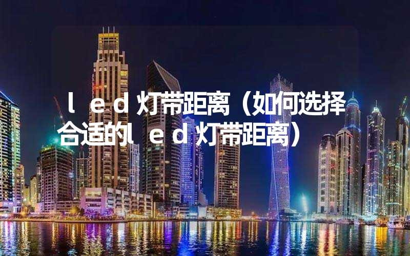 led灯带距离（如何选择合适的led灯带距离）