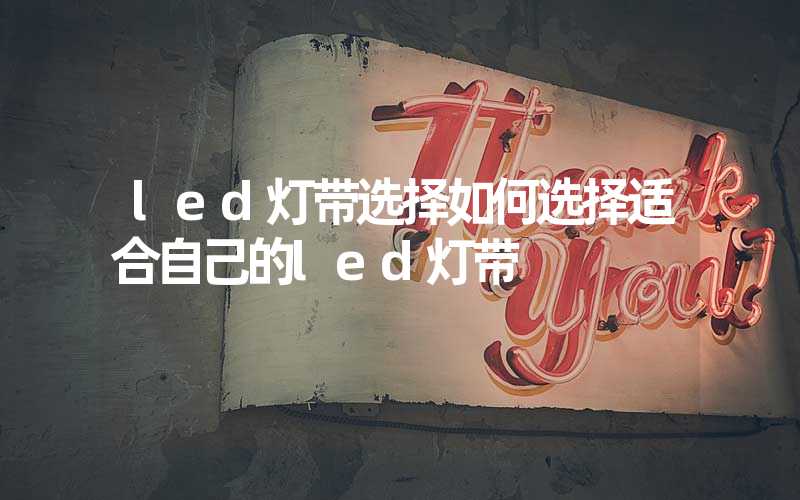 led灯带选择如何选择适合自己的led灯带