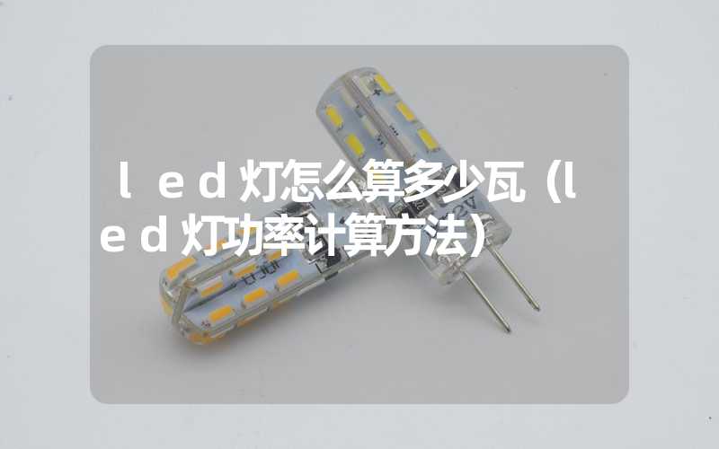 led灯怎么算多少瓦（led灯功率计算方法）