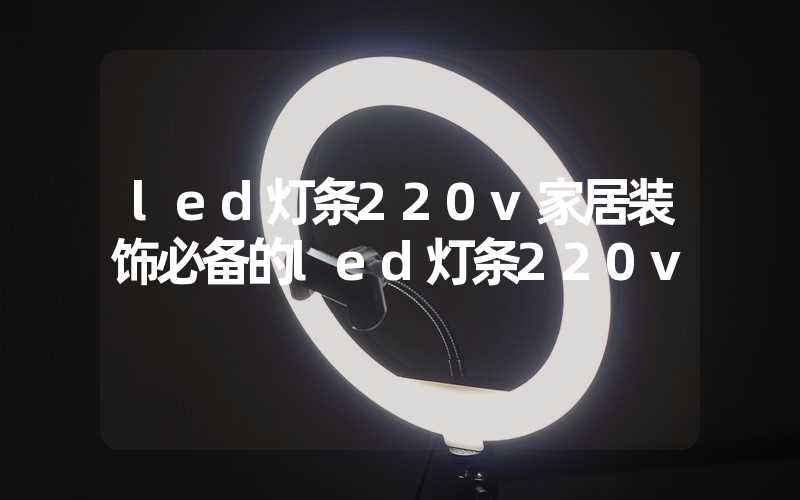 led灯条220v家居装饰必备的led灯条220v