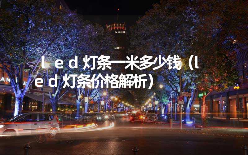 led灯条一米多少钱（led灯条价格解析）