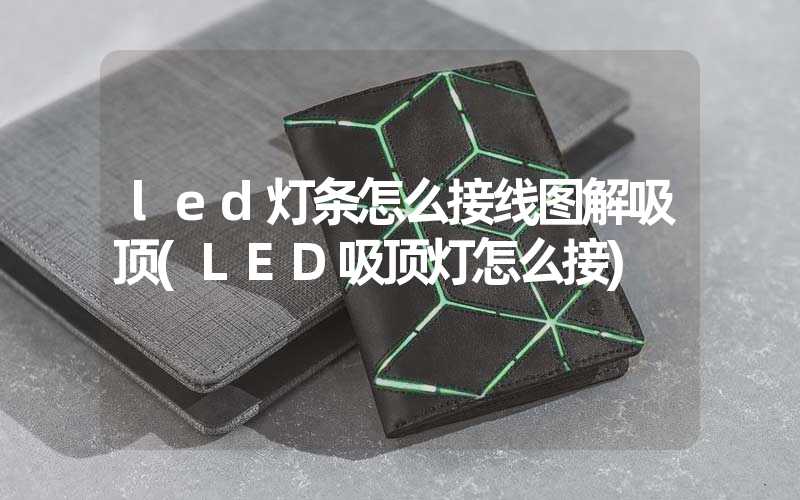 led灯条怎么接线图解吸顶(LED吸顶灯怎么接)