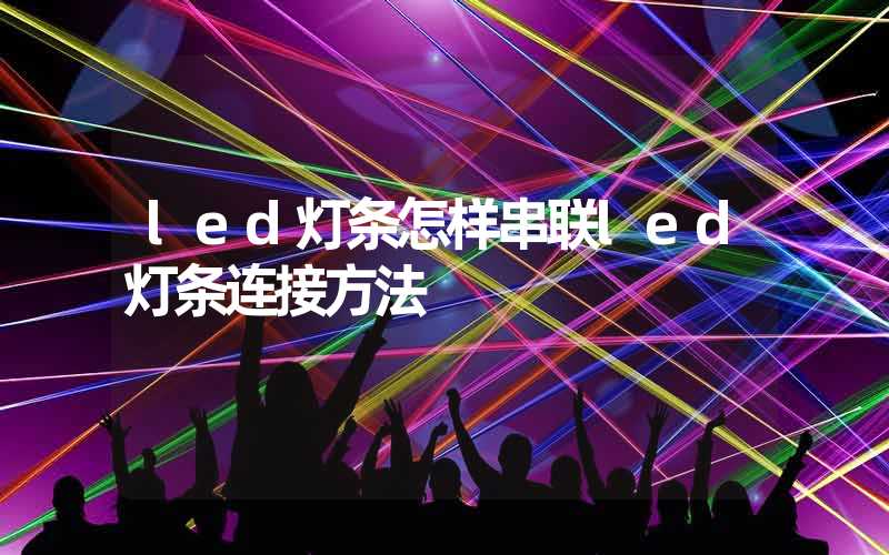 led灯条怎样串联led灯条连接方法