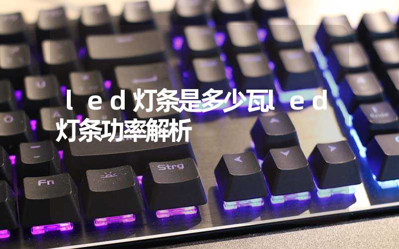 led灯条是多少瓦led灯条功率解析