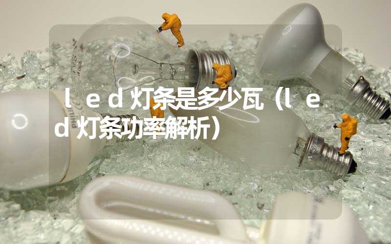 led灯条是多少瓦（led灯条功率解析）