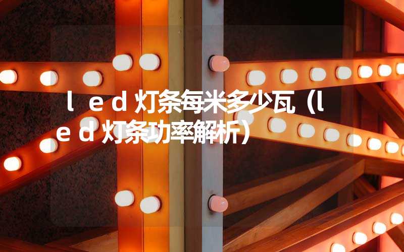 led灯条每米多少瓦（led灯条功率解析）