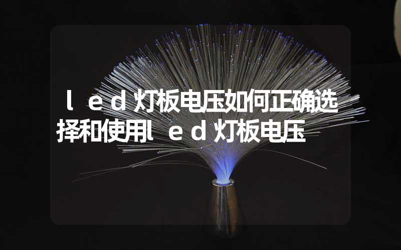 led灯板电压如何正确选择和使用led灯板电压