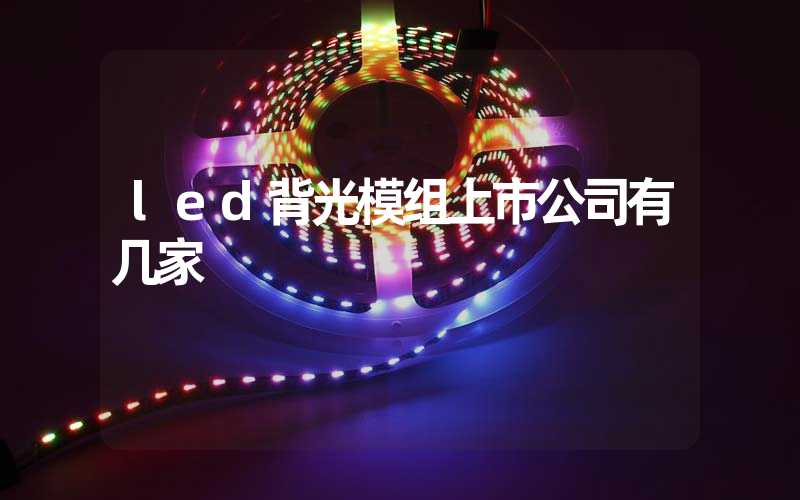 led背光模组上市公司有几家