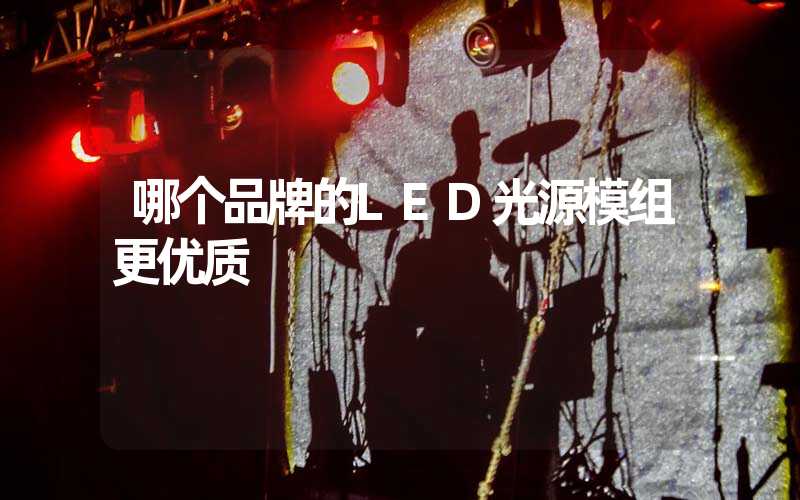 哪个品牌的LED光源模组更优质