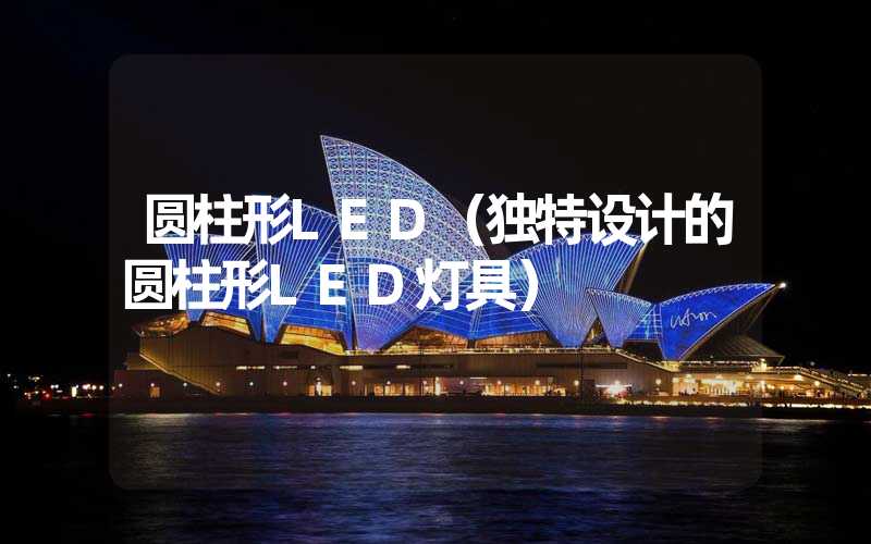 圆柱形LED（独特设计的圆柱形LED灯具）