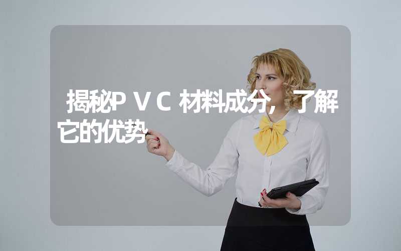 揭秘PVC材料成分,了解它的优势