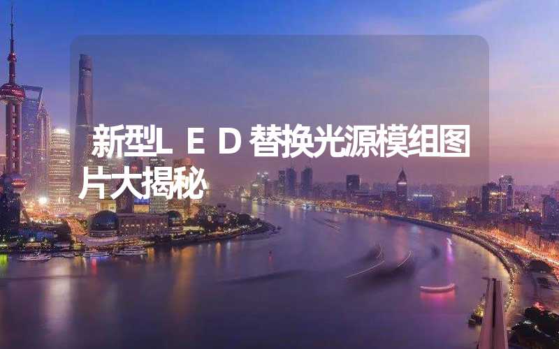 新型LED替换光源模组图片大揭秘