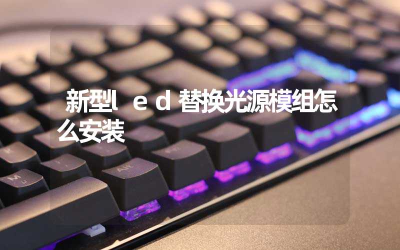 新型led替换光源模组怎么安装