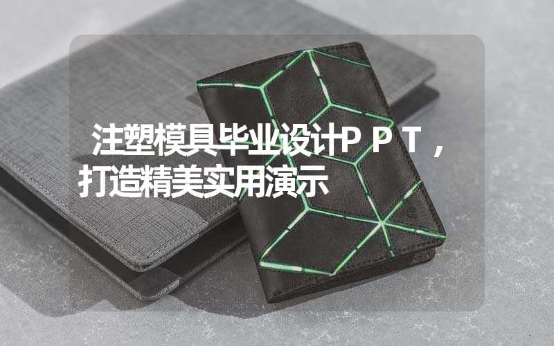 注塑模具毕业设计PPT,打造精美实用演示