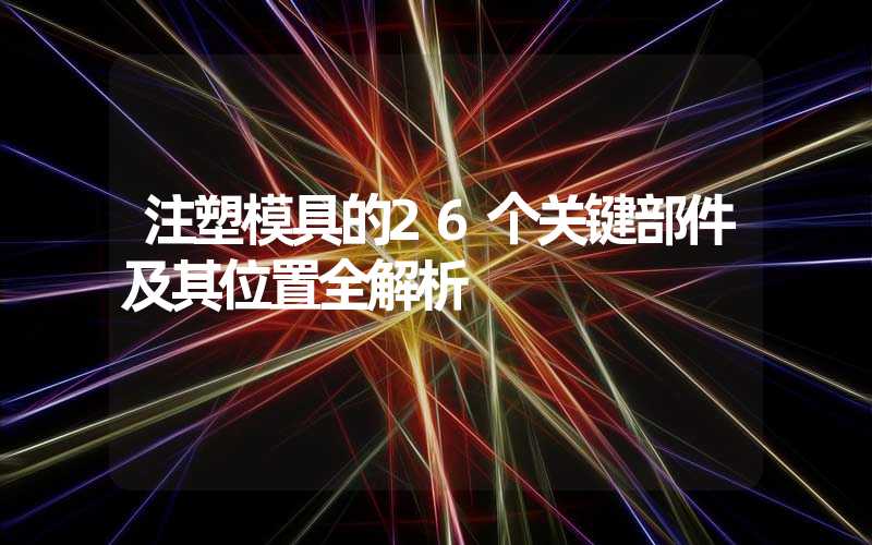 注塑模具的26个关键部件及其位置全解析