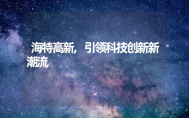 海特高新,引领科技创新新潮流