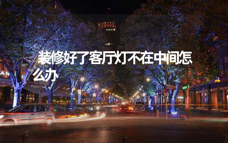 装修好了客厅灯不在中间怎么办